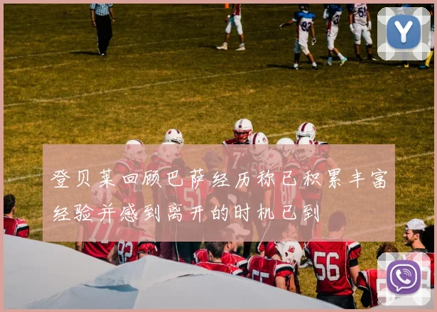 登贝莱回顾巴萨经历称已积累丰富经验并感到离开的时机已到