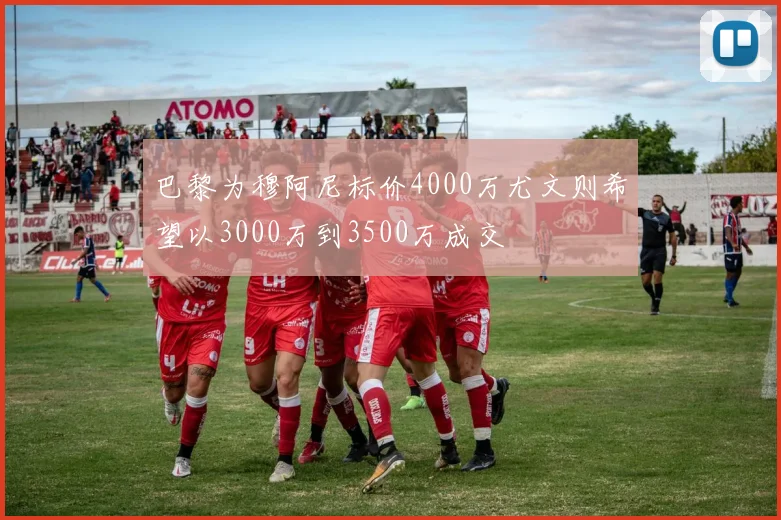 巴黎为穆阿尼标价4000万尤文则希望以3000万到3500万成交